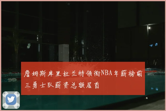 詹姆斯库里杜兰特领衔NBA年薪榜前三勇士队薪资总额居首