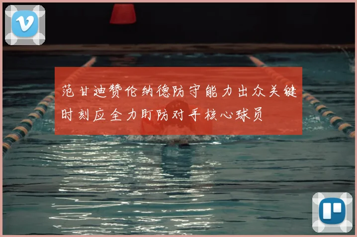 范甘迪赞伦纳德防守能力出众关键时刻应全力盯防对手核心球员