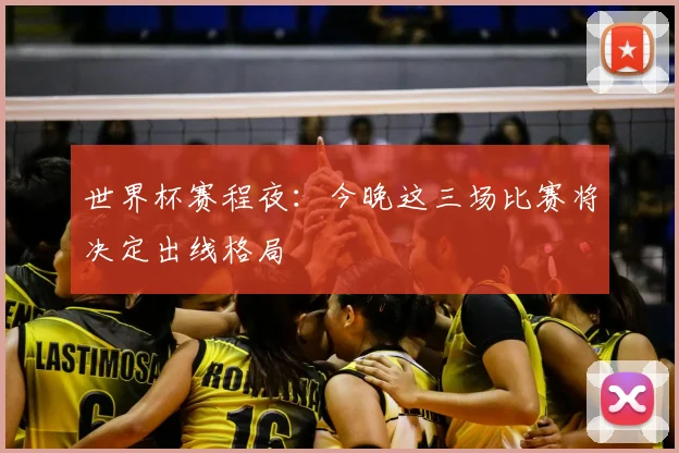 世界杯赛程夜:今晚这三场比赛将决定出线格局