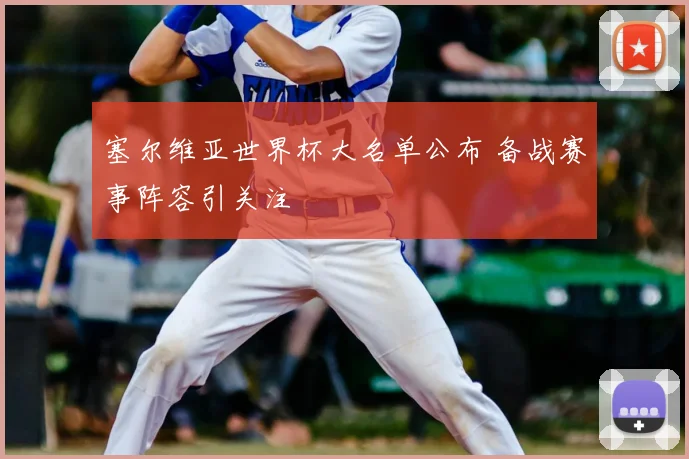 塞尔维亚世界杯大名单公布 备战赛事阵容引关注