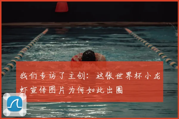 我们专访了主创:这张世界杯小龙虾宣传图片为何如此出圈