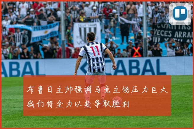 布鲁日主帅强调马竞主场压力巨大我们将全力以赴争取胜利