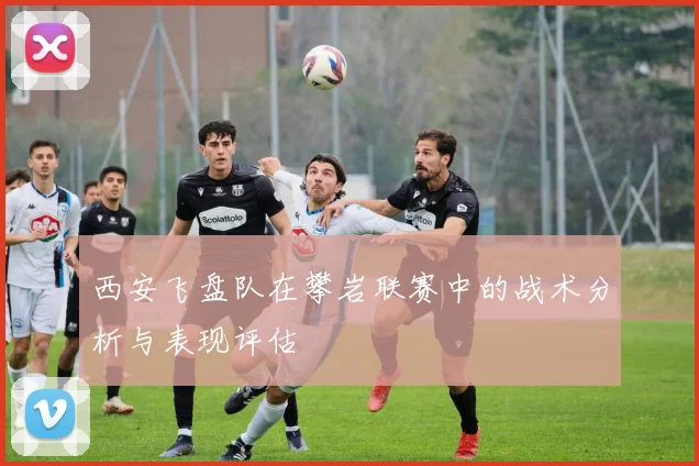 西安飞盘队在攀岩联赛中的战术分析与表现评估