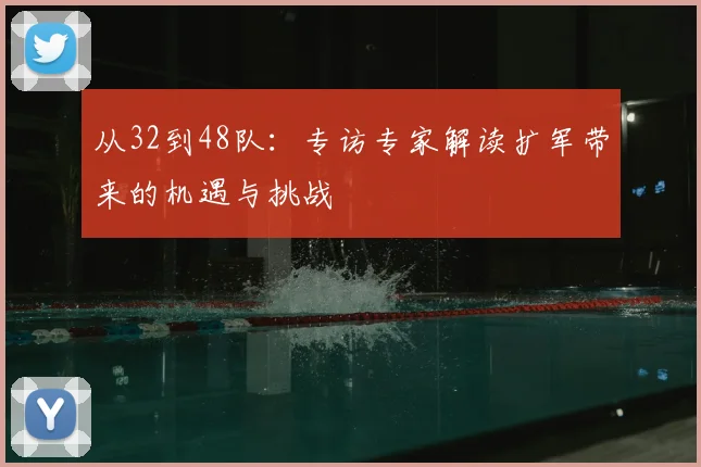 从32到48队:专访专家解读扩军带来的机遇与挑战