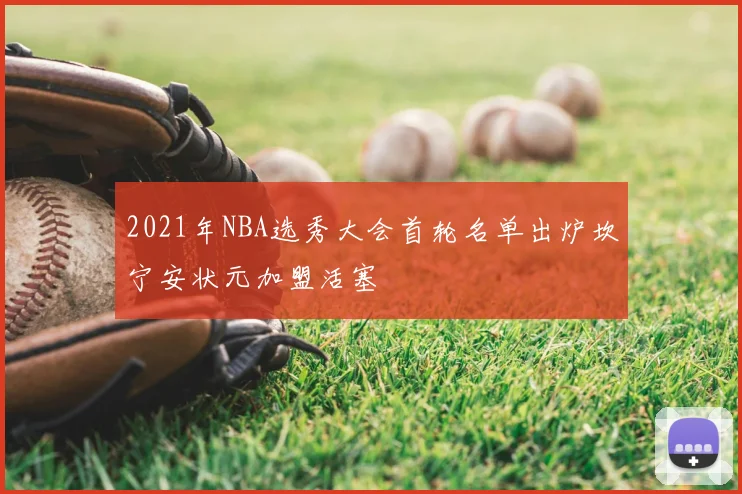 2021年NBA选秀大会首轮名单出炉坎宁安状元加盟活塞