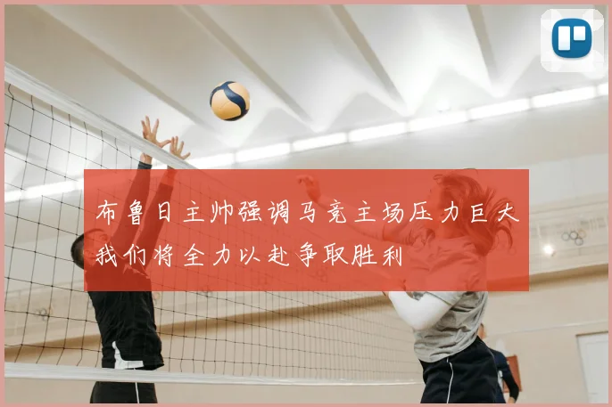 布鲁日主帅强调马竞主场压力巨大我们将全力以赴争取胜利