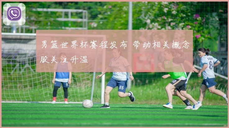 男篮世界杯赛程发布 带动相关概念股关注升温