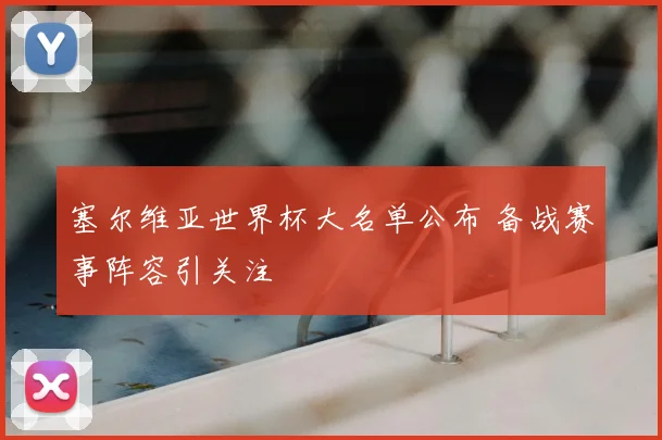 塞尔维亚世界杯大名单公布 备战赛事阵容引关注