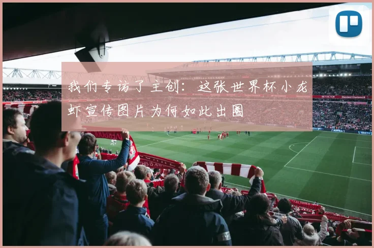 我们专访了主创:这张世界杯小龙虾宣传图片为何如此出圈