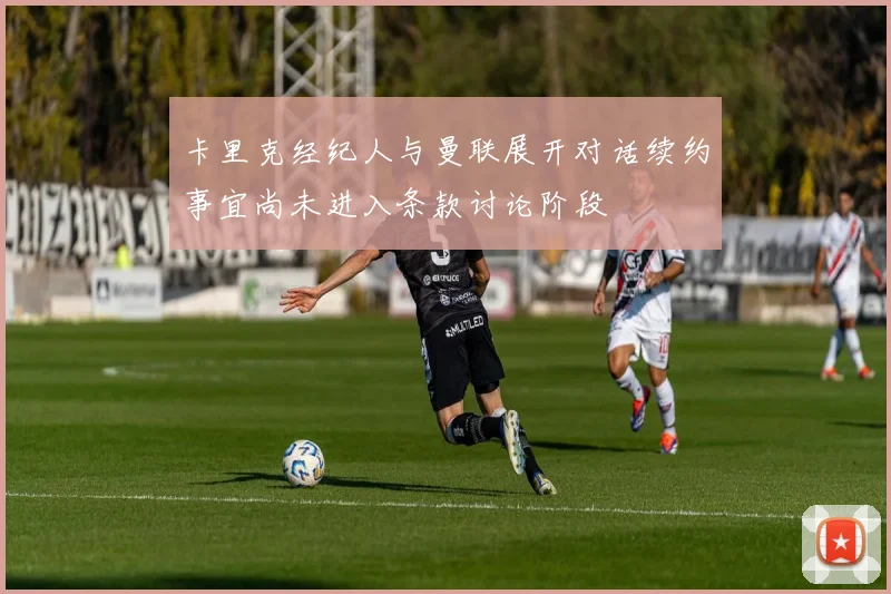 卡里克经纪人与曼联展开对话续约事宜尚未进入条款讨论阶段
