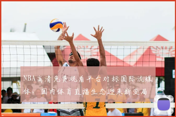 NBA高清免费观看平台对标国际流媒体，国内体育直播生态迎来新变局