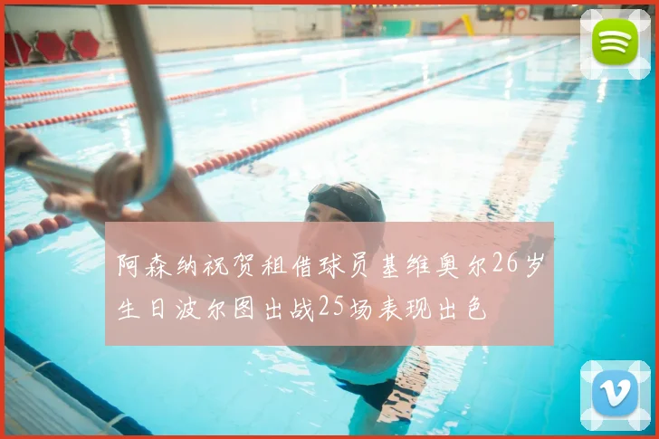 阿森纳祝贺租借球员基维奥尔26岁生日波尔图出战25场表现出色