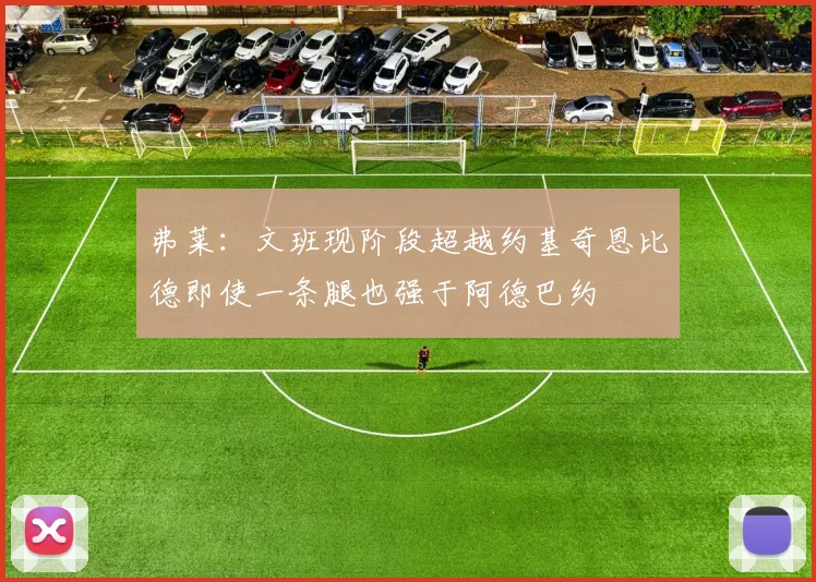 弗莱:文班现阶段超越约基奇恩比德即使一条腿也强于阿德巴约