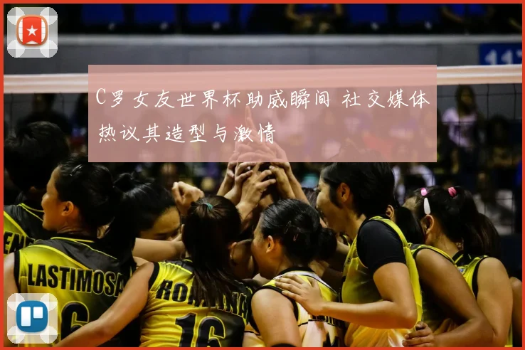 C罗女友世界杯助威瞬间 社交媒体热议其造型与激情