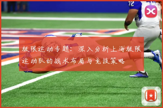极限运动专题：深入分析上海极限运动队的战术布局与竞技策略