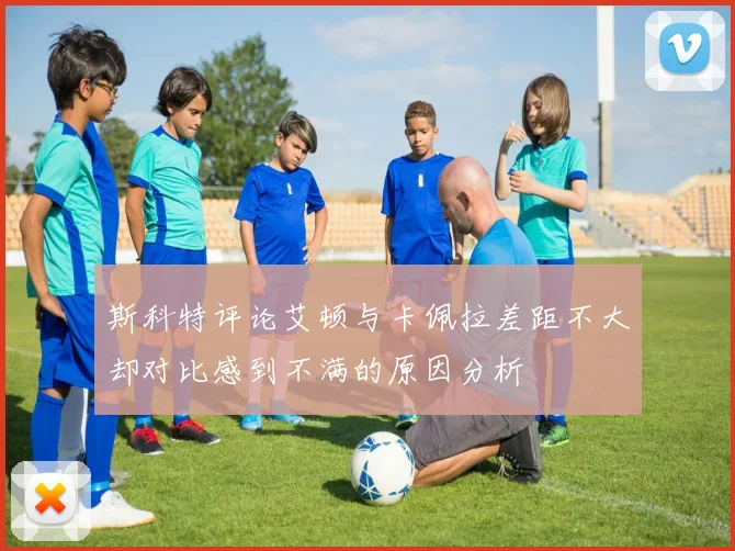 斯科特评论艾顿与卡佩拉差距不大却对比感到不满的原因分析