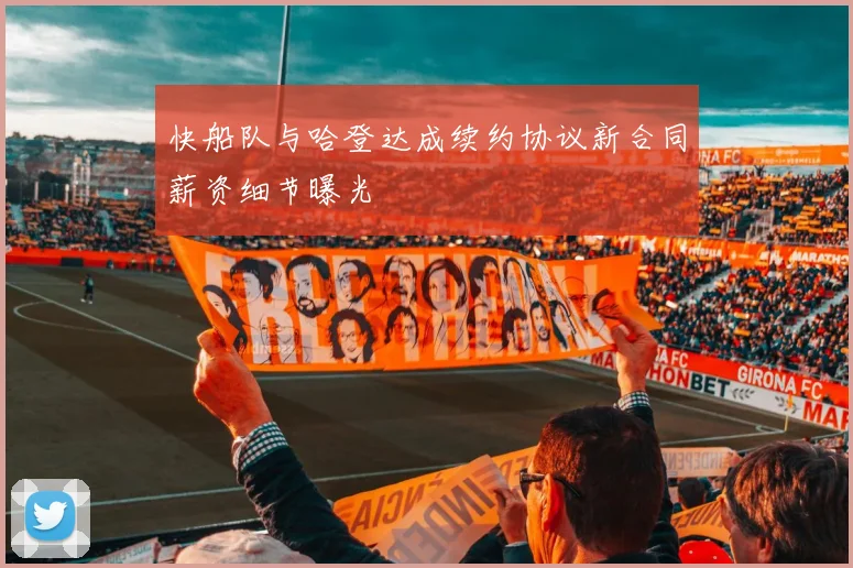 快船队与哈登达成续约协议新合同薪资细节曝光
