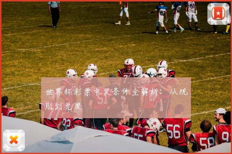 世界杯彩票中奖条件全解析：从规则到兑奖