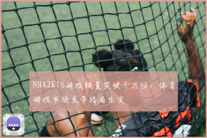 NBA2K16游戏销量突破千万份,体育游戏市场竞争格局生变